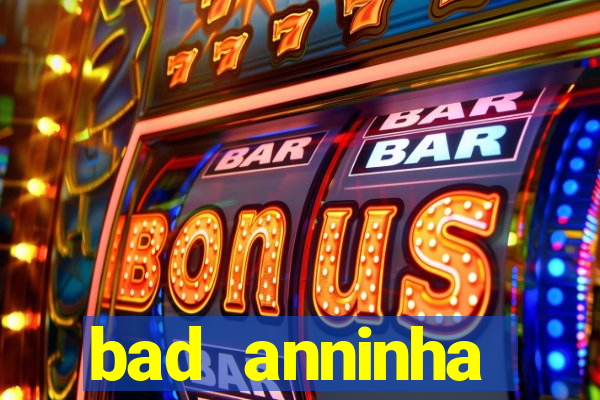 bad anninha conteudo gratis